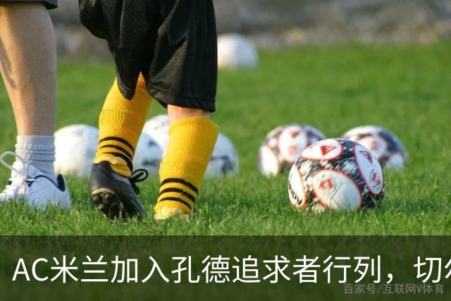 AC米兰加入孔德追求者行列，切尔西和拜仁在密切关注球员